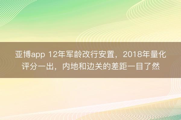 亚博app 12年军龄改行安置,2018年量化评分一出,内地和边关的差距一目了然